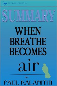 Summary of When Breath Becomes Air by Paul Kalanithi, Readtrepreneur Publishing