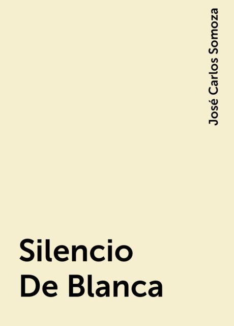 Silencio De Blanca, José Carlos Somoza