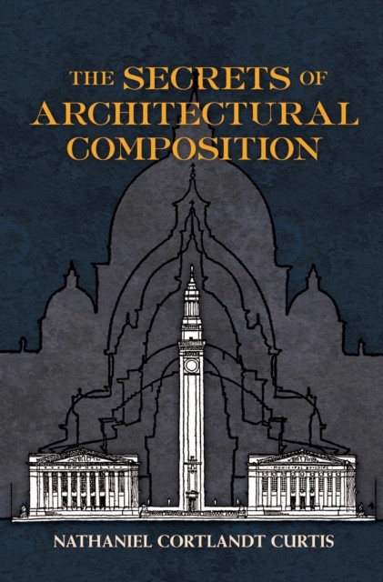 The Secrets of Architectural Composition, Nathaniel Cortland Curtis