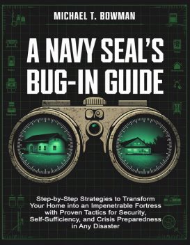 The Practical Navy SEAL's Bug-In Guide, Michael T. Bowman