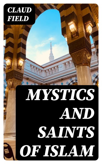 Mystics and Saints of Islam, Claud Field