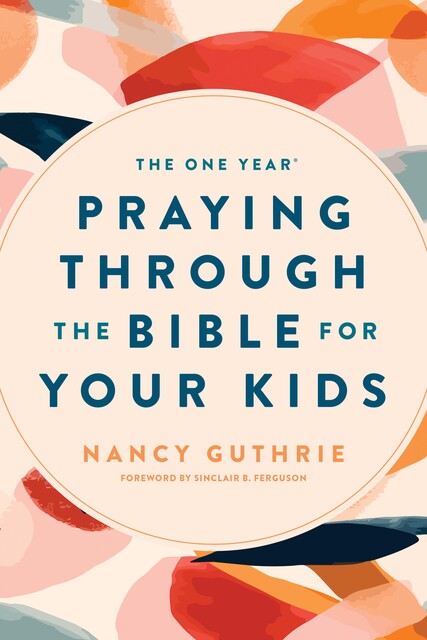 The One Year Praying through the Bible for Your Kids, Nancy Guthrie