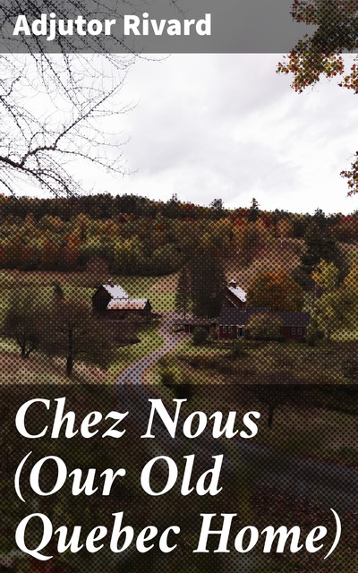Chez Nous (Our Old Quebec Home), Adjutor Rivard