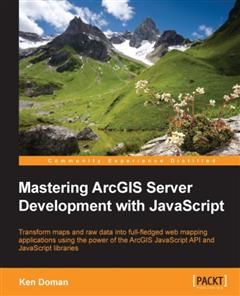 Mastering ArcGIS Server Development with JavaScript, Ken Doman