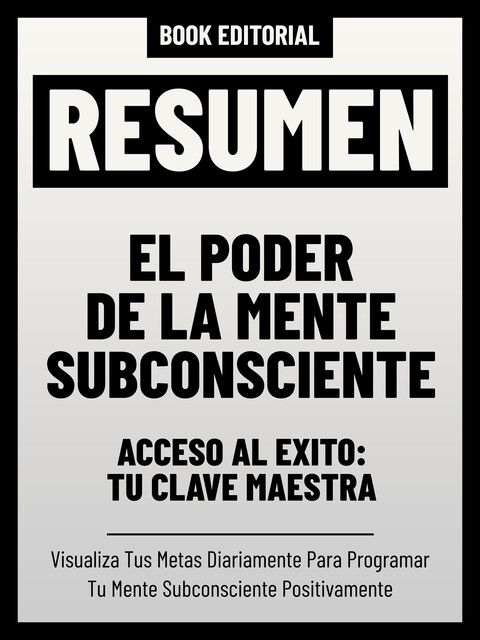 Resumen – El Poder De La Mente Subconsciente – Acceso Al Éxito: Tu Clave Maestra, Book Editorial