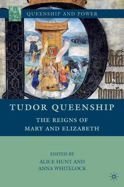 Tudor Queenship: The Reigns of Mary and Elizabeth, Anna Whitelock, Alice Hunt