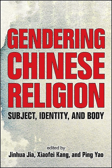 Gendering Chinese Religion, Xiaofei Kang, Jinhua Jia, Ping Yao