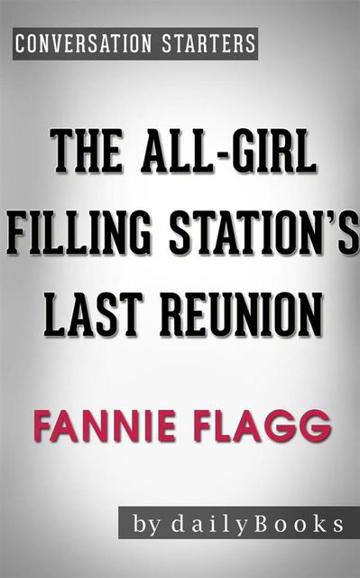 The All-Girl Filling Station's Last Reunion: A Novel by Fannie Flagg | Conversation Starters, dailyBooks