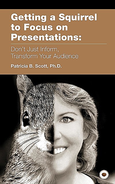 Getting a Squirrel to Focus on Presentations, Patricia B. Scott