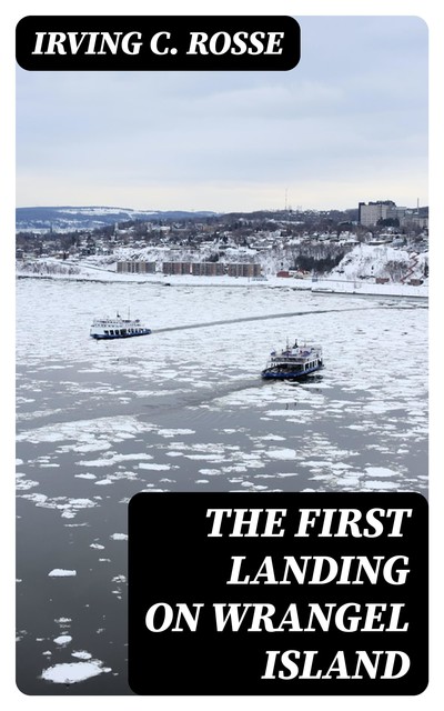 The First Landing on Wrangel Island, Irving C.Rosse