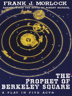 The Prophet of Berkeley Square: A Play in Five Acts, Robert Hichens, Frank J.Morlock