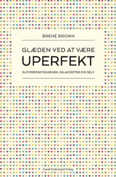 Glæden ved at være uperfekt – Slip perfektionismen, og accepter dig selv, Brené Brown