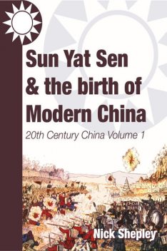 Sun Yat Sen and the birth of modern China, Nick Shepley