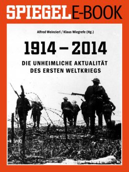 1914 - 2014 - Die unheimliche Aktualität des Ersten Weltkriegs, Klaus Wiegrefe, Alfred Weinzierl