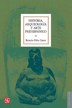 Historia, arqueología y arte prehispánico, Román Piña Chán