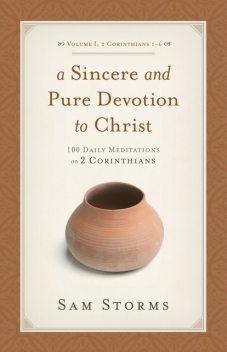 A Sincere and Pure Devotion to Christ (Vol. 1, 2 Corinthians 1–6), Sam Storms