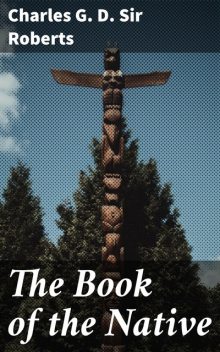 The Book of the Native, Charles G.D. Sir Roberts