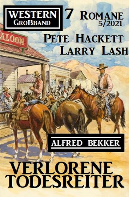 Verlorene Todesreiter: Western Großband 7 Romane 5/2021, Alfred Bekker, Pete Hackett, Larry Lash