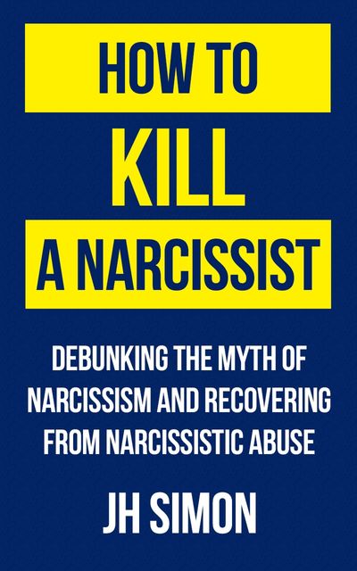 How To Kill A Narcissist, J.H. Simon