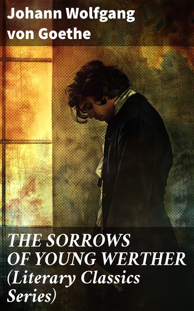 THE SORROWS OF YOUNG WERTHER (Literary Classics Series), Johan Wolfgang Von Goethe