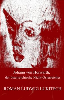 Johann von Horwarth, der österreichische Nicht-Österreicher, Roman Ludwig Lukitsch