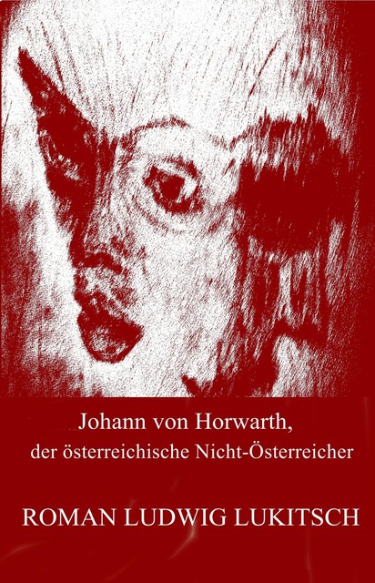 Johann von Horwarth, der österreichische Nicht-Österreicher, Roman Ludwig Lukitsch