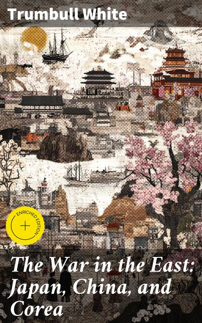 The War in the East: Japan, China, and Corea, Trumbull White