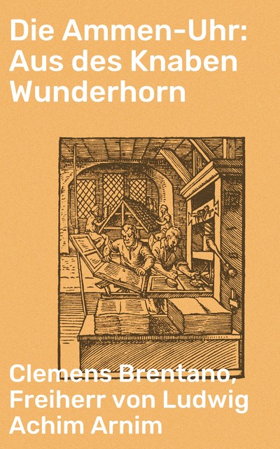 Die Ammen-Uhr: Aus des Knaben Wunderhorn, Clemens Brentano, Freiherr von Ludwig Achim Arnim