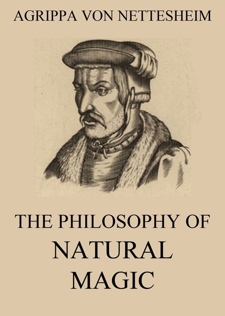 The Philosophy Of Natural Magic, Agrippa von Nettesheim