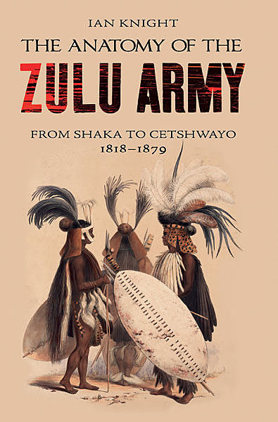 The Anatomy of the Zulu Army, Ian Knight