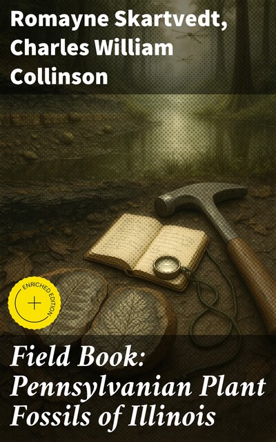 Field Book: Pennsylvanian Plant Fossils of Illinois, Charles William Collinson, Romayne Skartvedt
