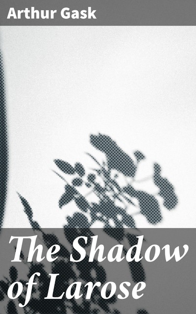 The Shadow of Larose, Arthur Gask