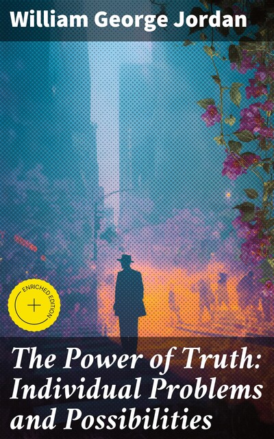 The Power of Truth: Individual Problems and Possibilities, William George Jordan