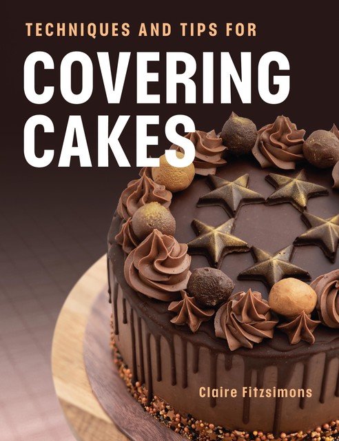 Techniques and Tips for Covering Cakes, Claire Fitzsimons