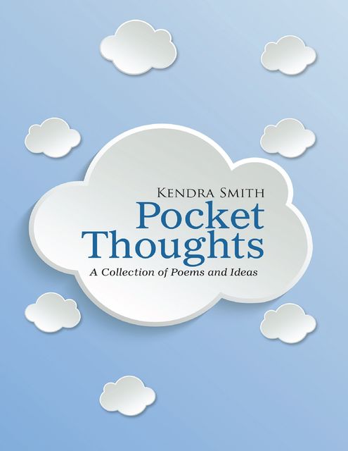 Pocket Thoughts: A Collection of Poems and Ideas, Kendra Smith