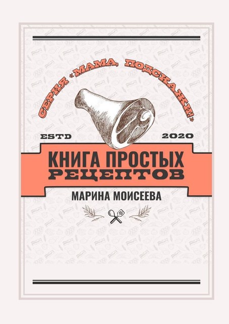Книга простых рецептов. Серия «Мама, подскажи!», Марина Моисеева