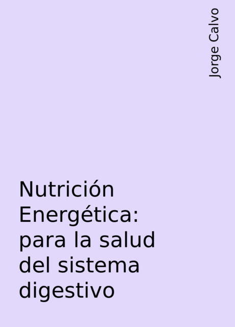 Nutrición Energética: para la salud del sistema digestivo, Jorge Calvo