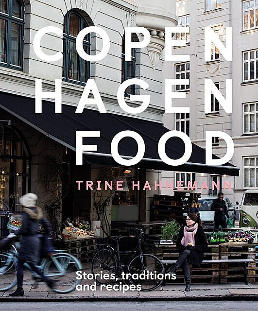 Copenhagen Food: Stories, traditions and recipes, Trine Hahnemann