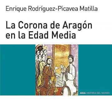 La Corona de Aragón en la Edad Media, Enrique Rodríguez-Picavea Matilla