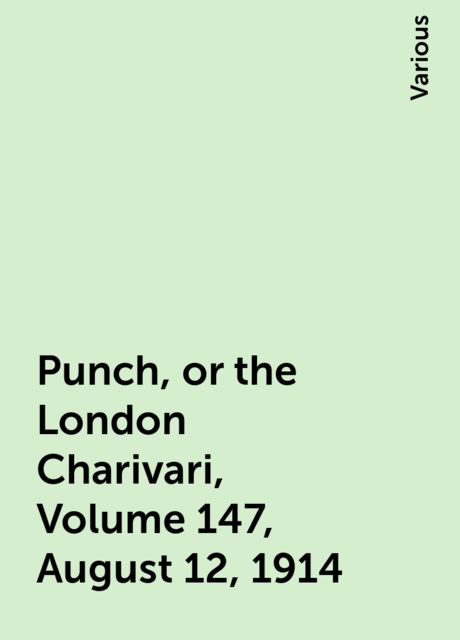 Punch, or the London Charivari, Volume 147, August 12, 1914, Various