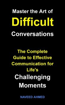 Master the Art of Difficult Conversations, Naveed Ahmed