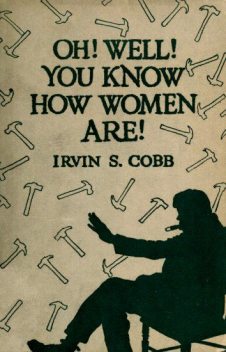 Oh, Well, You Know How Women Are, Irvin S.Cobb