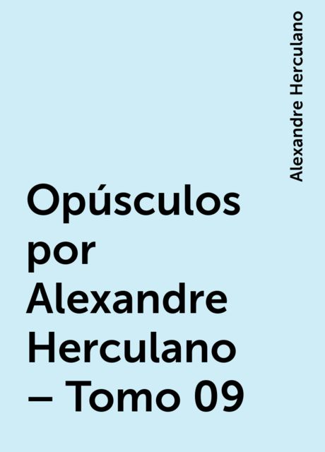 Opúsculos por Alexandre Herculano – Tomo 09, Alexandre Herculano