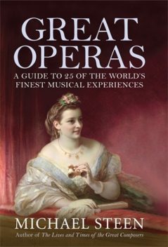 Great Operas: A guide to 25 of the world’s finest musical experiences, Michael Steen