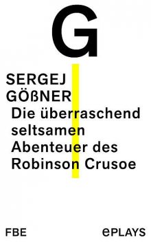 Die überraschend seltsamen Abenteuer des Robinson Crusoe, Sergej Gößner