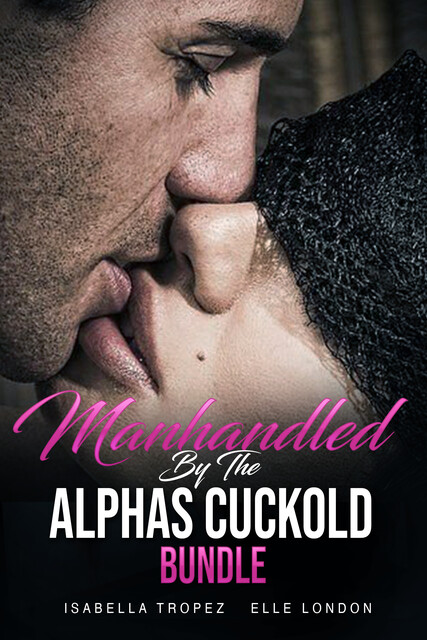 Manhandled By The Alphas Cuckold Bundle, Elle London, Isabella Tropez