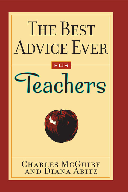 The Best Advice Ever for Teachers, Charles McGuire, Diana Abitz