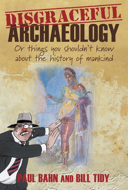 Disgraceful Archaeology, Bill Tidy, Paul Bahn