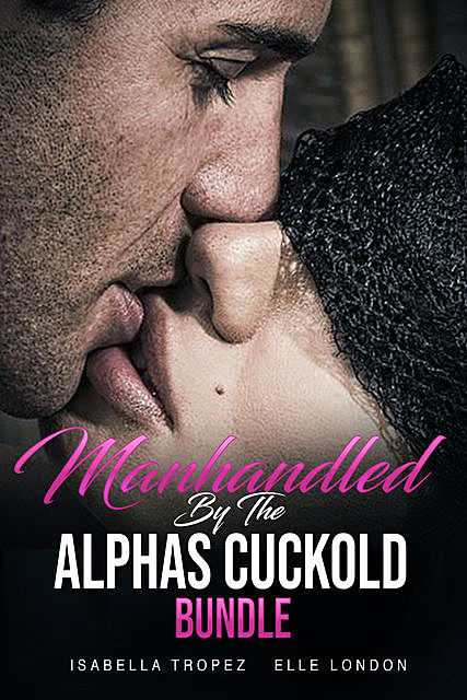 Manhandled By The Alphas Cuckold Bundle, Elle London, Isabella Tropez