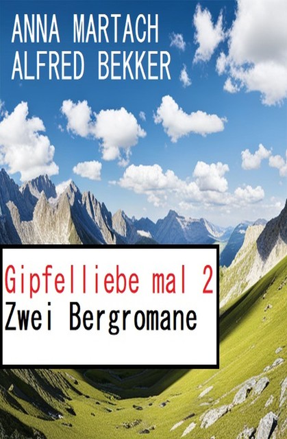 Gipfelliebe mal 2: Zwei Bergromane, Alfred Bekker, Anna Martach